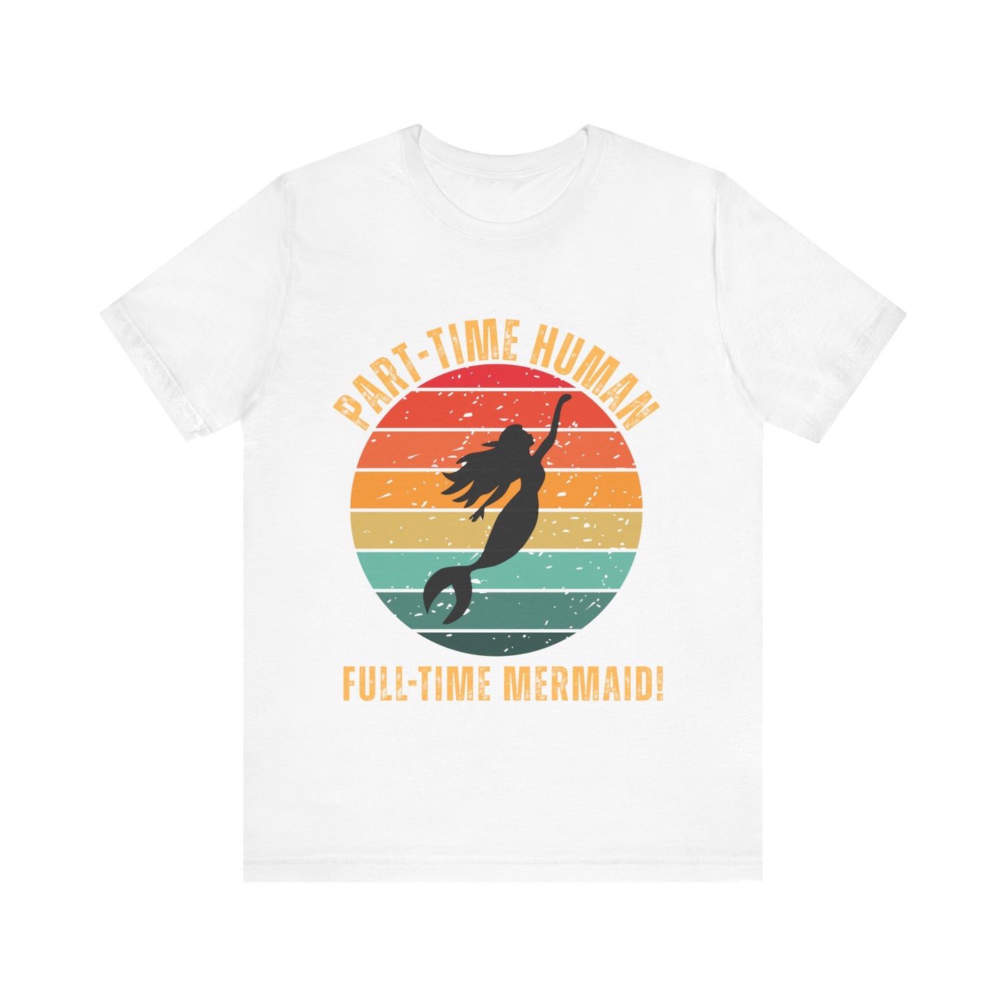 Part-Time Human Full-Time Mermaid Tee - Fun Unisex Jersey Short Sleeve Shirt