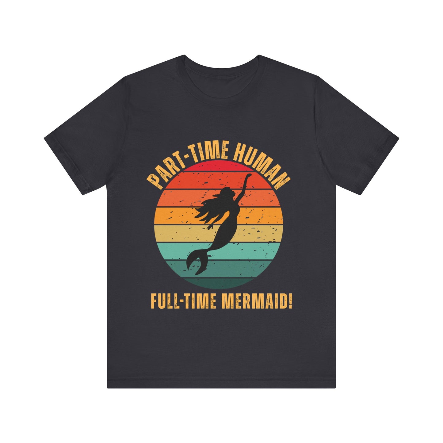 Part-Time Human Full-Time Mermaid Tee - Fun Unisex Jersey Short Sleeve Shirt